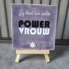 Tegeltje met tekst
Powervrouw
