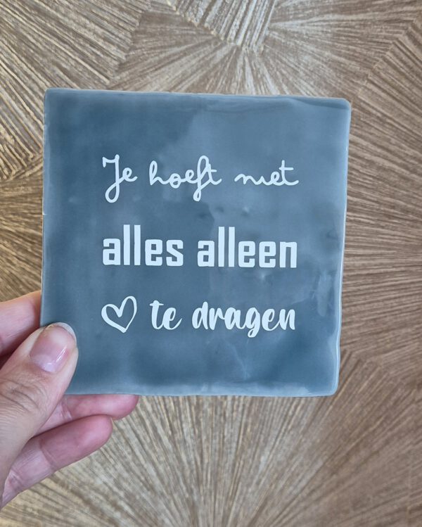 Tegeltje met tekst 
Je hoeft niet alles alleen te dragen